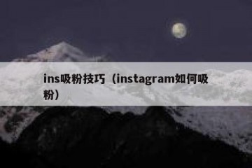 ins吸粉技巧（instagram如何吸粉）