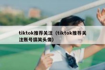 tiktok推荐关注（tiktok推荐关注账号搞笑头像）