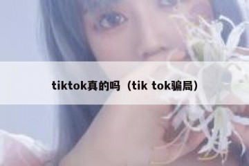 tiktok真的吗（tik tok骗局）