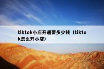 tiktok小店开通要多少钱（tiktok怎么开小店）