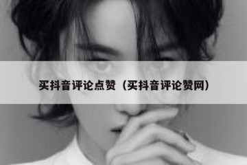 买抖音评论点赞（买抖音评论赞网）