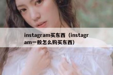 instagram买东西（instagram一般怎么购买东西）