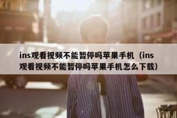ins观看视频不能暂停吗苹果手机（ins观看视频不能暂停吗苹果手机怎么下载）