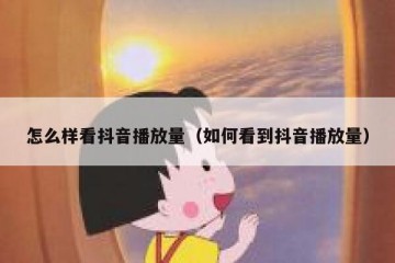 怎么样看抖音播放量（如何看到抖音播放量）