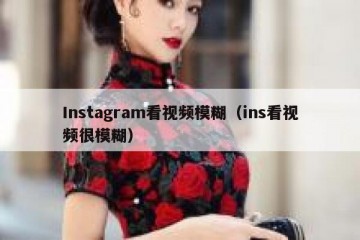 Instagram看视频模糊（ins看视频很模糊）