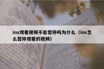 ins观看视频不能暂停吗为什么（ins怎么暂停观看的视频）