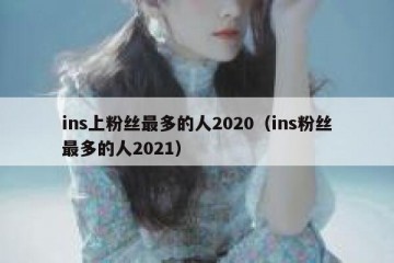 ins上粉丝最多的人2020（ins粉丝最多的人2021）