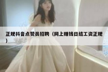 正规抖音点赞员招聘（网上赚钱日结工资正规）
