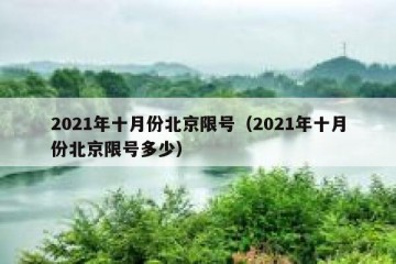 2021年十月份北京限号（2021年十月份北京限号多少）