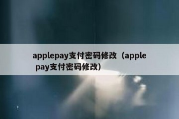 applepay支付密码修改（apple pay支付密码修改）
