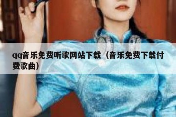 qq音乐免费听歌网站下载（音乐免费下载付费歌曲）