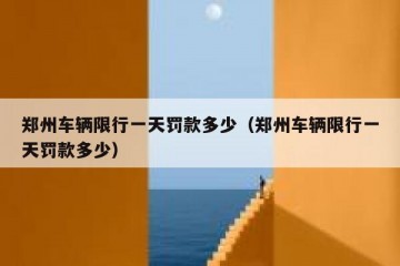 郑州车辆限行一天罚款多少（郑州车辆限行一天罚款多少）