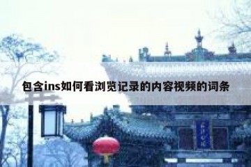 包含ins如何看浏览记录的内容视频的词条