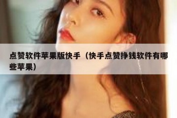 点赞软件苹果版快手（快手点赞挣钱软件有哪些苹果）