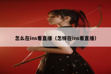 怎么在ins看直播（怎样在ins看直播）
