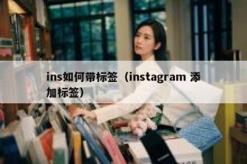 ins如何带标签（instagram 添加标签）