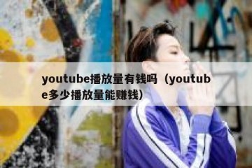 youtube播放量有钱吗（youtube多少播放量能赚钱）