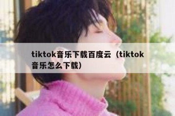 tiktok音乐下载百度云（tiktok音乐怎么下载）