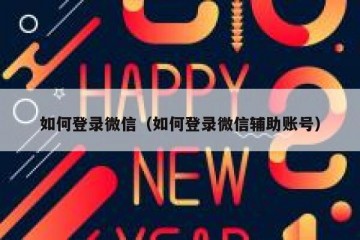如何登录微信（如何登录微信辅助账号）
