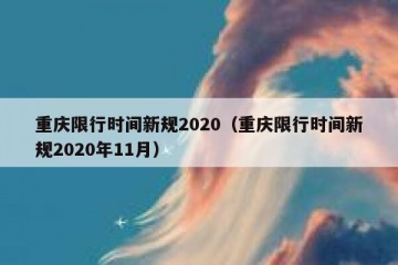 重庆限行时间新规2020（重庆限行时间新规2020年11月）