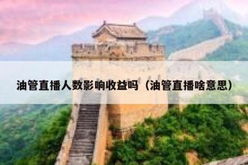 油管直播人数影响收益吗（油管直播啥意思）