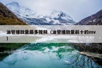 油管播放量最多视频（油管播放量前十的mv）
