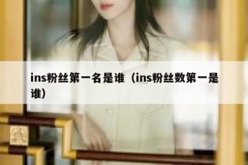 ins粉丝第一名是谁（ins粉丝数第一是谁）
