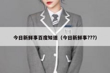 今日新鲜事百度知道（今日新鲜事???）