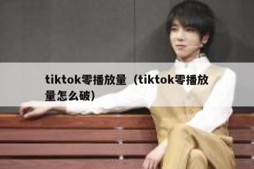 tiktok零播放量（tiktok零播放量怎么破）