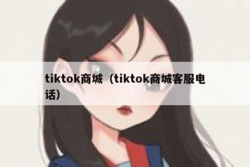 tiktok商城（tiktok商城客服电话）