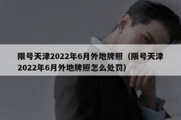 限号天津2022年6月外地牌照（限号天津2022年6月外地牌照怎么处罚）
