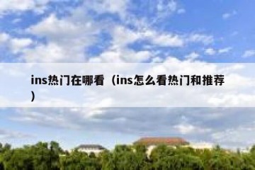 ins热门在哪看（ins怎么看热门和推荐）