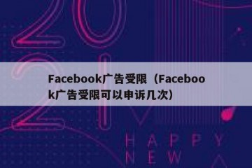 Facebook广告受限（Facebook广告受限可以申诉几次）