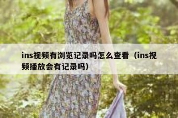 ins视频有浏览记录吗怎么查看（ins视频播放会有记录吗）