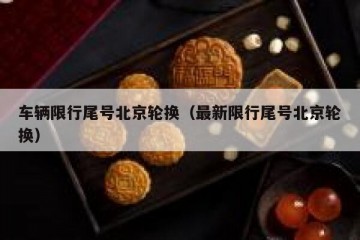 车辆限行尾号北京轮换（最新限行尾号北京轮换）