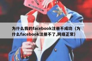 为什么我的facebook注册不成功（为什么facebook注册不了,网络正常）