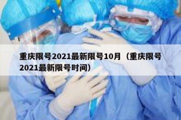 重庆限号2021最新限号10月（重庆限号2021最新限号时间）