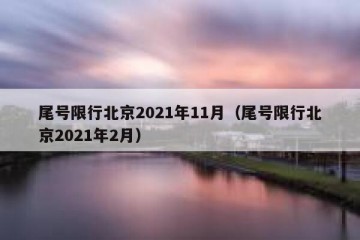 尾号限行北京2021年11月（尾号限行北京2021年2月）