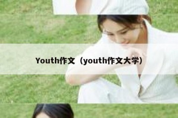 Youth作文（youth作文大学）