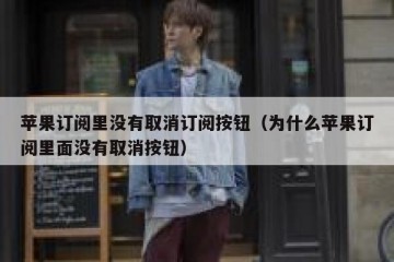 苹果订阅里没有取消订阅按钮（为什么苹果订阅里面没有取消按钮）