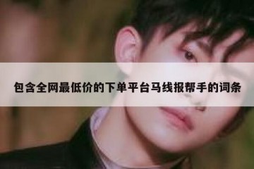 包含全网最低价的下单平台马线报帮手的词条