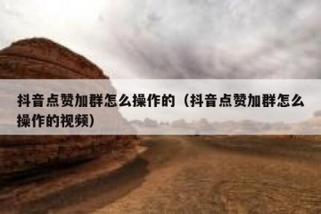 抖音点赞加群怎么操作的（抖音点赞加群怎么操作的视频）