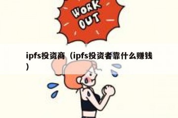 ipfs投资商（ipfs投资者靠什么赚钱）