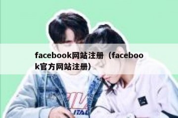 facebook网站注册（facebook官方网站注册）