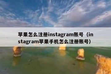 苹果怎么注册instagram账号（instagram苹果手机怎么注册账号）