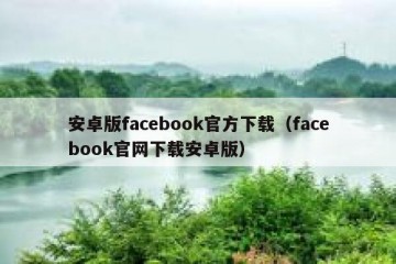 安卓版facebook官方下载（facebook官网下载安卓版）