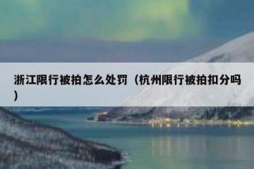 浙江限行被拍怎么处罚（杭州限行被拍扣分吗）