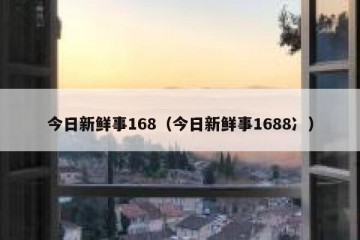今日新鲜事168（今日新鲜事1688冫）