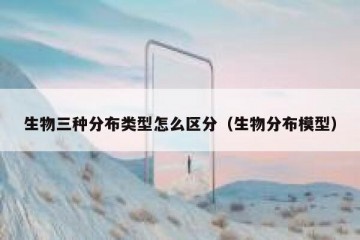 生物三种分布类型怎么区分（生物分布模型）