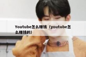 Youtube怎么赚钱（youtube怎么赚钱的）